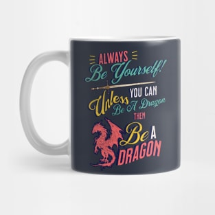 Be Yourself, Unless You Can Be a Dragon Mug